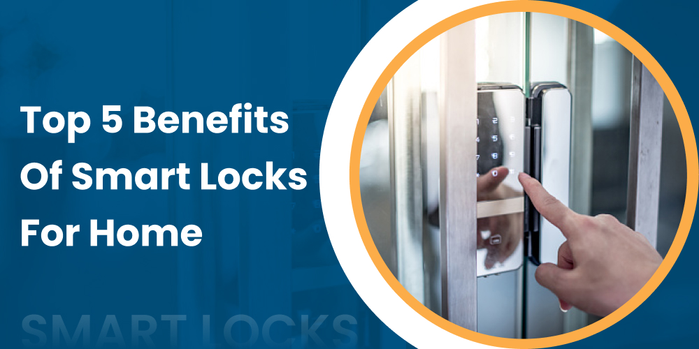 Top 5 Benefits Of Smart Locks For Home