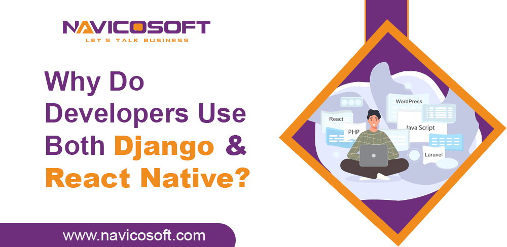 Why Do Developers Use Both Django & React Native? | Navicosoft
