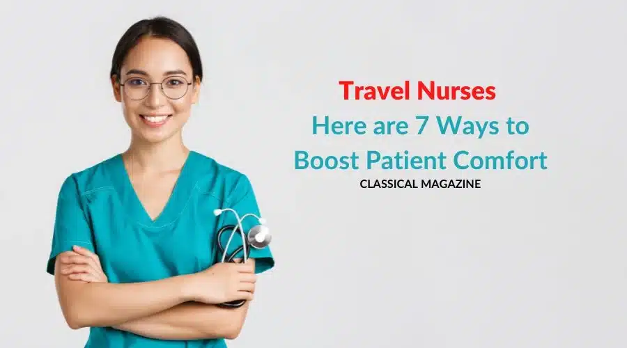 Travel Nurses: Here are 7 Ways to Boost Patient Comfort